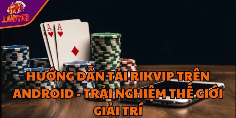 huong-dan-tai-rikvip-tren-android-trai-nghiem-the-gioi-giai-tri