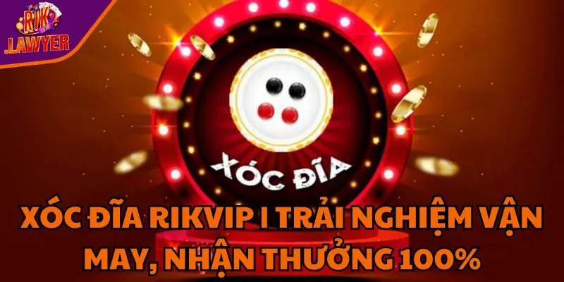 xoc-dia-rikvip-trai-nghiem-van-may-nhan-thuong-100